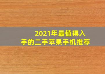 2021年最值得入手的二手苹果手机推荐