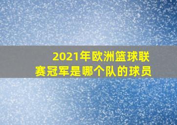 2021年欧洲篮球联赛冠军是哪个队的球员