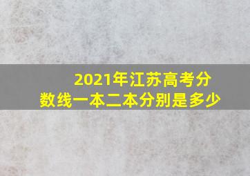 2021年江苏高考分数线一本二本分别是多少