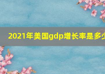 2021年美国gdp增长率是多少