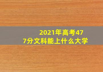 2021年高考477分文科能上什么大学