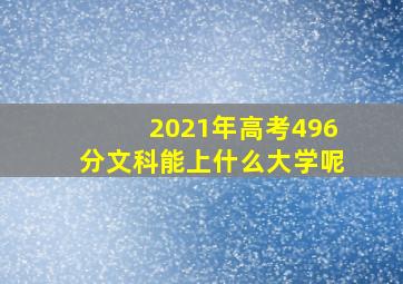 2021年高考496分文科能上什么大学呢