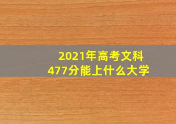 2021年高考文科477分能上什么大学