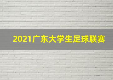 2021广东大学生足球联赛