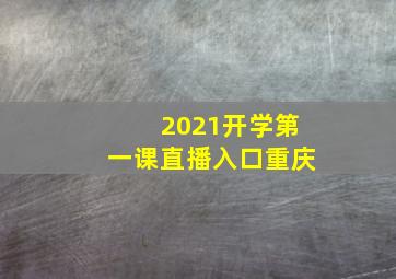 2021开学第一课直播入口重庆