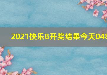 2021快乐8开奖结果今天048