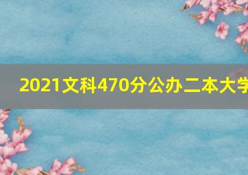 2021文科470分公办二本大学