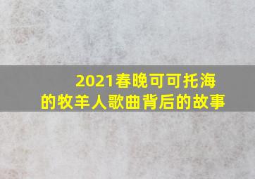 2021春晚可可托海的牧羊人歌曲背后的故事