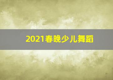 2021春晚少儿舞蹈