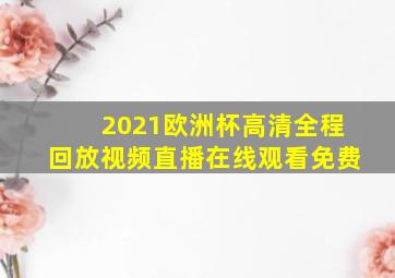 2021欧洲杯高清全程回放视频直播在线观看免费