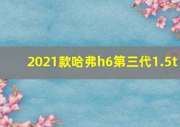 2021款哈弗h6第三代1.5t