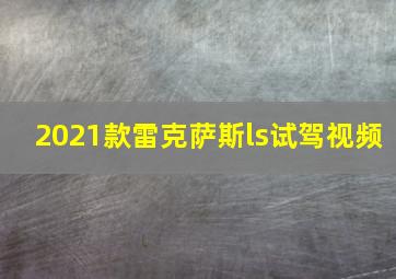 2021款雷克萨斯ls试驾视频