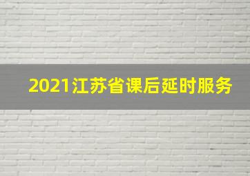 2021江苏省课后延时服务