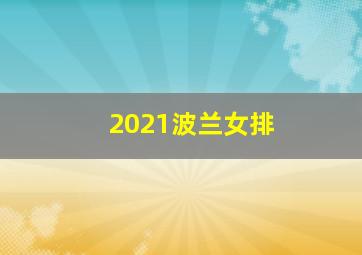 2021波兰女排