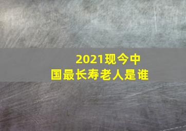 2021现今中国最长寿老人是谁