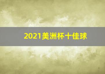 2021美洲杯十佳球