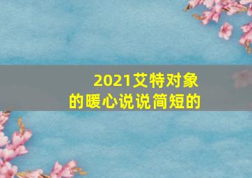 2021艾特对象的暖心说说简短的