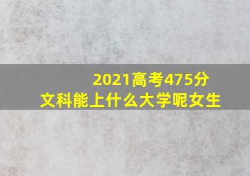 2021高考475分文科能上什么大学呢女生