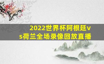 2022世界杯阿根廷vs荷兰全场录像回放直播