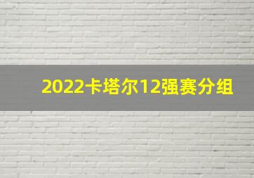 2022卡塔尔12强赛分组