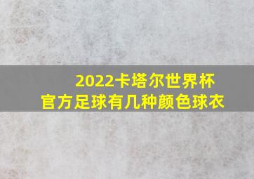 2022卡塔尔世界杯官方足球有几种颜色球衣