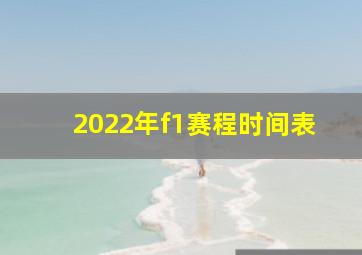 2022年f1赛程时间表