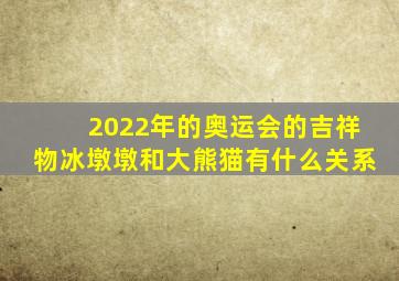 2022年的奥运会的吉祥物冰墩墩和大熊猫有什么关系