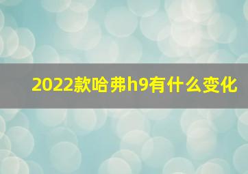 2022款哈弗h9有什么变化