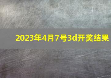 2023年4月7号3d开奖结果