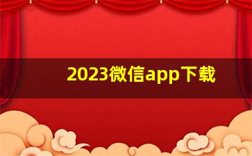 2023微信app下载