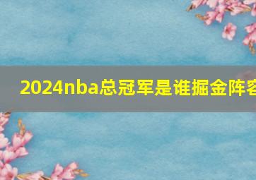 2024nba总冠军是谁掘金阵容