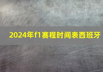 2024年f1赛程时间表西班牙