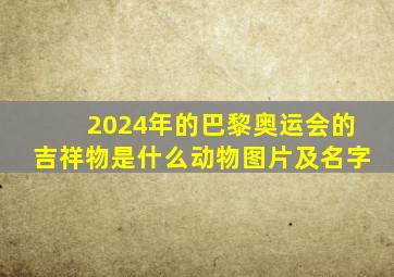 2024年的巴黎奥运会的吉祥物是什么动物图片及名字