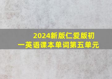 2024新版仁爱版初一英语课本单词第五单元