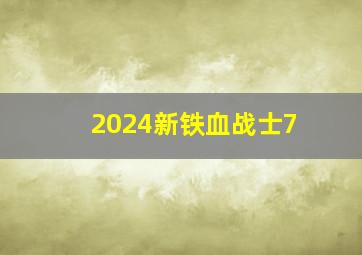 2024新铁血战士7