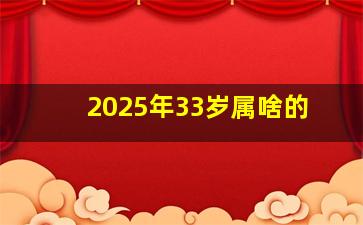 2025年33岁属啥的