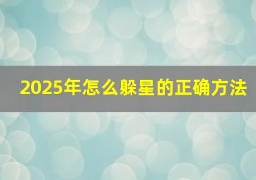 2025年怎么躲星的正确方法