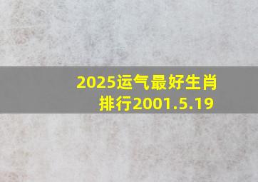 2025运气最好生肖排行2001.5.19