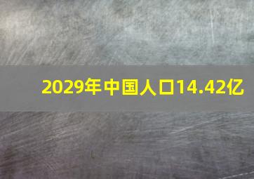 2029年中国人口14.42亿