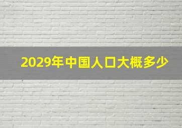 2029年中国人口大概多少