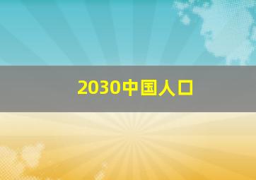 2030中国人口