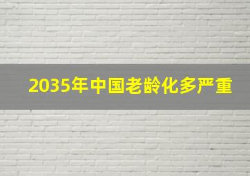 2035年中国老龄化多严重