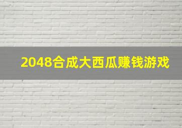 2048合成大西瓜赚钱游戏