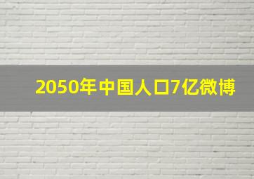 2050年中国人口7亿微博