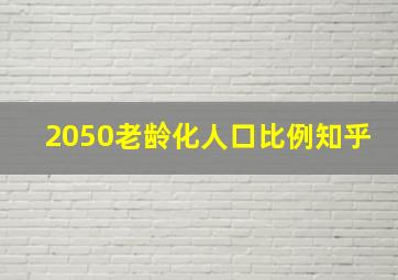 2050老龄化人口比例知乎