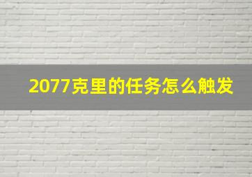 2077克里的任务怎么触发