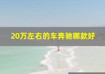 20万左右的车奔驰哪款好