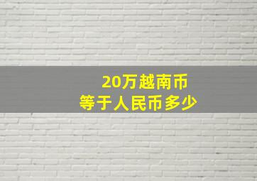 20万越南币等于人民币多少