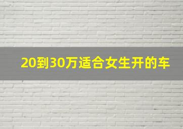 20到30万适合女生开的车