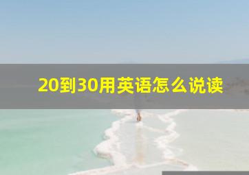 20到30用英语怎么说读